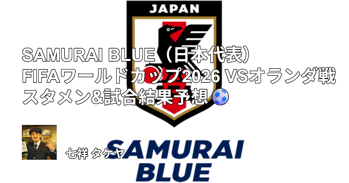 SAMURAI BLUE（日本代表）FIFAワールドカップ2026 VSオランダ戦 スタメン&試合結果予想⚽