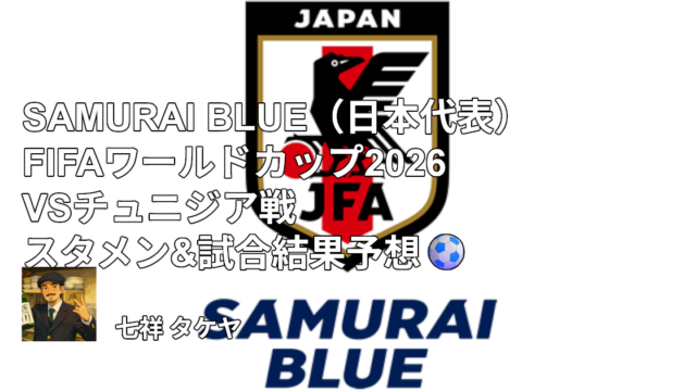 SAMURAI BLUE（日本代表）FIFAワールドカップ2026 VSチュニジア戦 スタメン&試合結果予想⚽