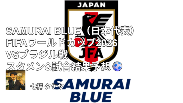 SAMURAI BLUE（日本代表）FIFAワールドカップ2026 VSブラジル戦 スタメン&試合結果予想⚽